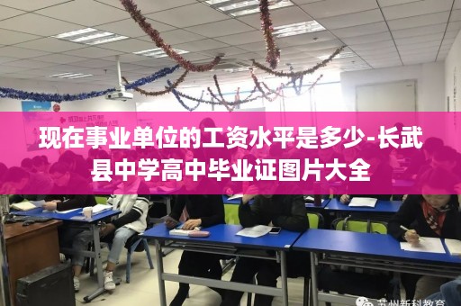 现在事业单位的工资水平是多少-长武县中学高中毕业证图片大全