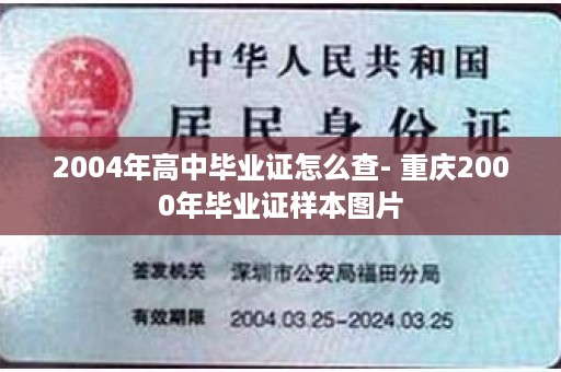 2004年高中毕业证怎么查- 重庆2000年毕业证样本图片