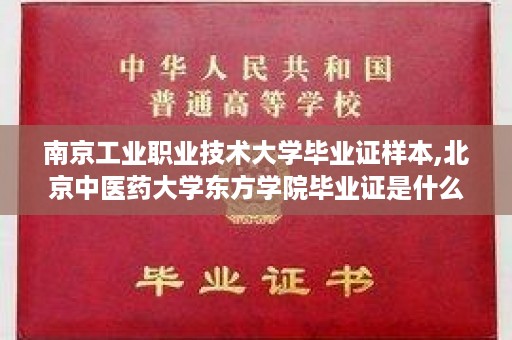 南京工业职业技术大学毕业证样本,北京中医药大学东方学院毕业证是什么章