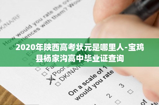 2020年陕西高考状元是哪里人-宝鸡县杨家沟高中毕业证查询