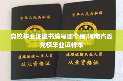 党校毕业证证书编号哪个是,河南省委党校毕业证样本