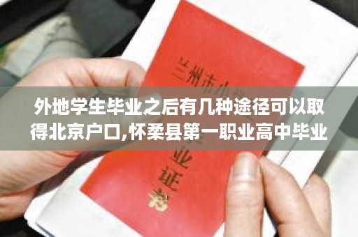 外地学生毕业之后有几种途径可以取得北京户口,怀柔县第一职业高中毕业证