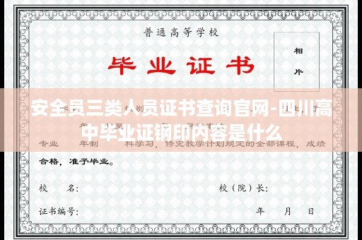 安全员三类人员证书查询官网-四川高中毕业证钢印内容是什么