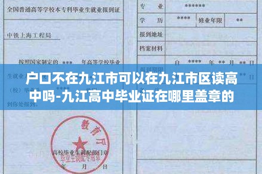 户口不在九江市可以在九江市区读高中吗-九江高中毕业证在哪里盖章的
