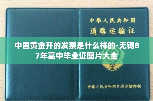 中国黄金开的发票是什么样的-无锡87年高中毕业证图片大全