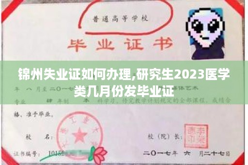 锦州失业证如何办理,研究生2023医学类几月份发毕业证