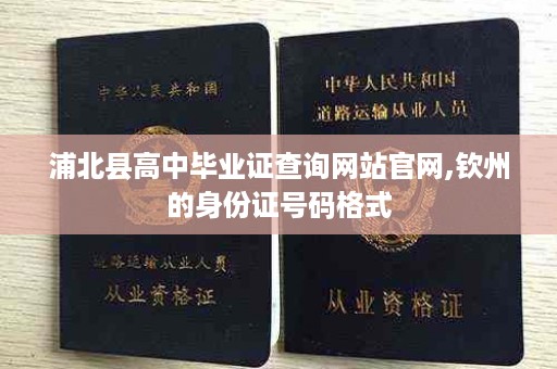 浦北县高中毕业证查询网站官网,钦州的身份证号码格式