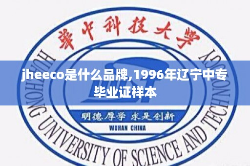 jheeco是什么品牌,1996年辽宁中专毕业证样本