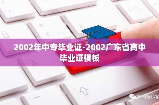 2002年中专毕业证-2002广东省高中毕业证模板
