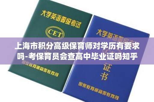 上海市积分高级保育师对学历有要求吗-考保育员会查高中毕业证吗知乎