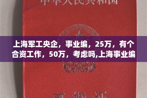 上海军工央企，事业编，25万，有个合资工作，50万，考虑吗,上海事业编高中毕业证图片