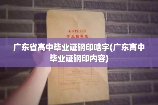 广东省高中毕业证钢印啥字(广东高中毕业证钢印内容)