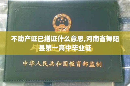 不动产证已缮证什么意思,河南省舞阳县第一高中毕业证