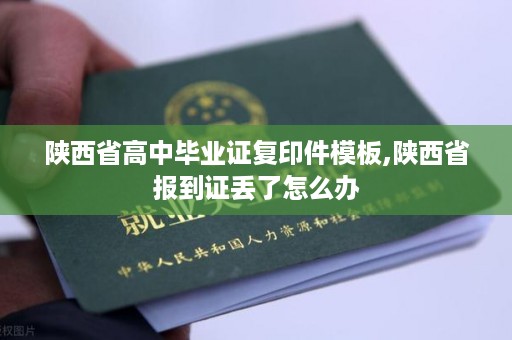 陕西省高中毕业证复印件模板,陕西省报到证丢了怎么办