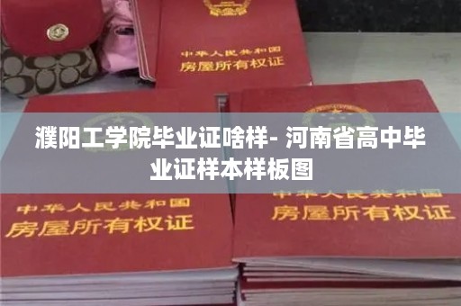 濮阳工学院毕业证啥样- 河南省高中毕业证样本样板图