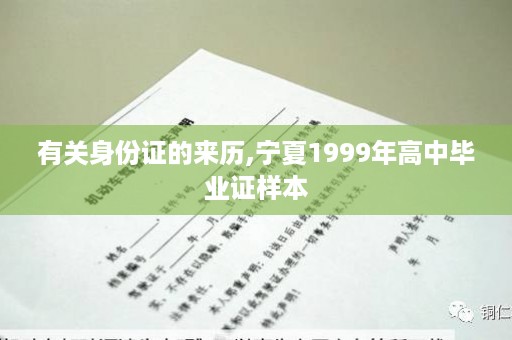有关身份证的来历,宁夏1999年高中毕业证样本