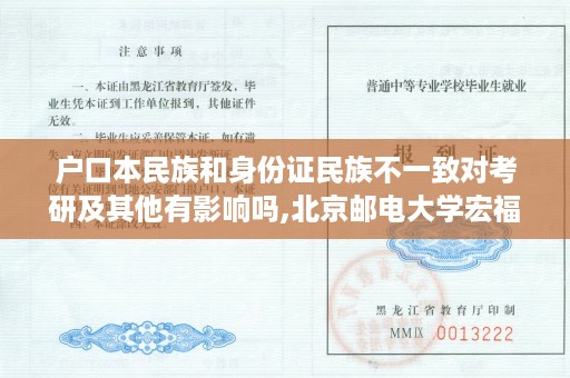 户口本民族和身份证民族不一致对考研及其他有影响吗,北京邮电大学宏福校区的毕业证书与本校的有区别么