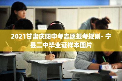 2021甘肃庆阳中考志愿报考规则- 宁县二中毕业证样本图片