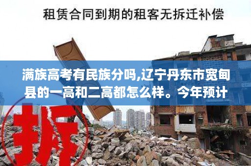满族高考有民族分吗,辽宁丹东市宽甸县的一高和二高都怎么样。今年预计录取分数线是多少