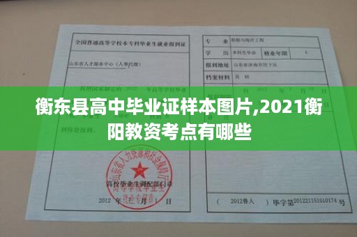 衡东县高中毕业证样本图片,2021衡阳教资考点有哪些