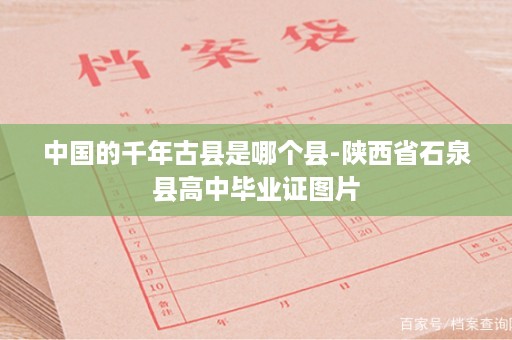 中国的千年古县是哪个县-陕西省石泉县高中毕业证图片