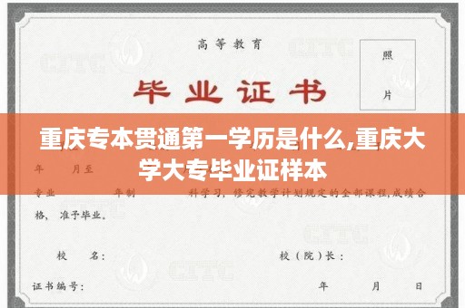 重庆专本贯通第一学历是什么,重庆大学大专毕业证样本