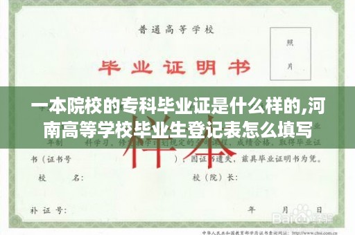 一本院校的专科毕业证是什么样的,河南高等学校毕业生登记表怎么填写