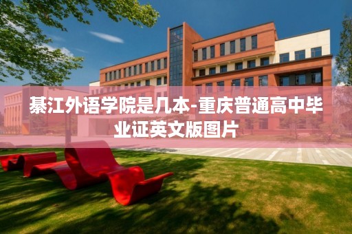 綦江外语学院是几本-重庆普通高中毕业证英文版图片