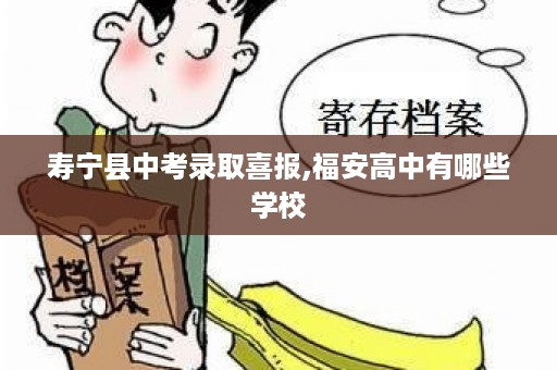 寿宁县中考录取喜报,福安高中有哪些学校