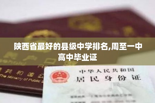 陕西省最好的县级中学排名,周至一中高中毕业证