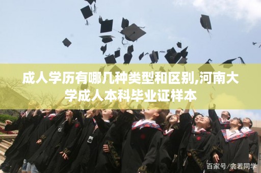 成人学历有哪几种类型和区别,河南大学成人本科毕业证样本