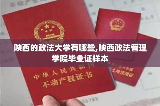陕西的政法大学有哪些,陕西政法管理学院毕业证样本