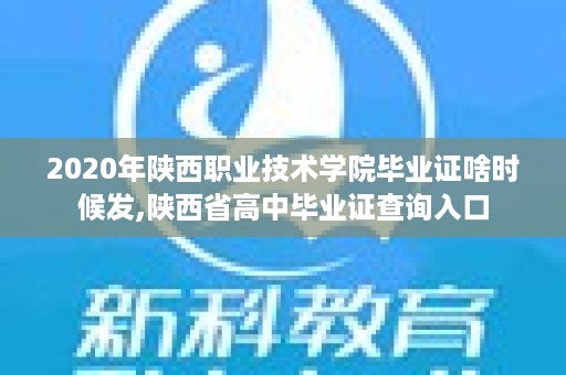 2020年陕西职业技术学院毕业证啥时候发,陕西省高中毕业证查询入口