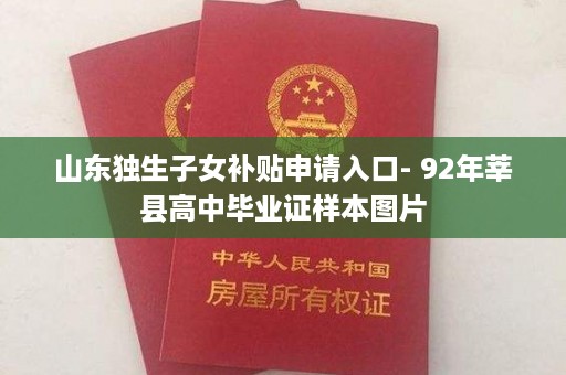山东独生子女补贴申请入口- 92年莘县高中毕业证样本图片