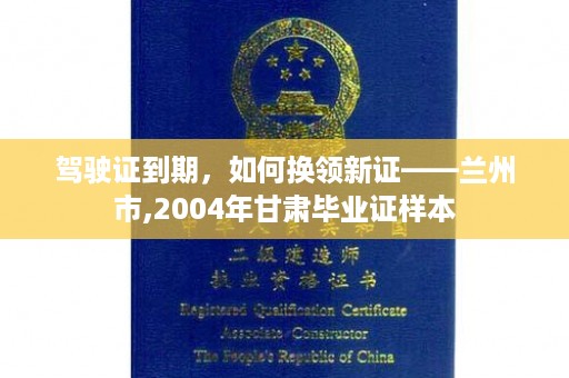 驾驶证到期，如何换领新证——兰州市,2004年甘肃毕业证样本
