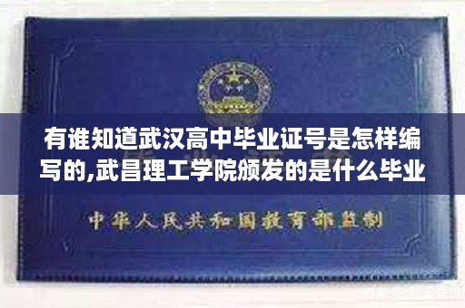 有谁知道武汉高中毕业证号是怎样编写的,武昌理工学院颁发的是什么毕业证