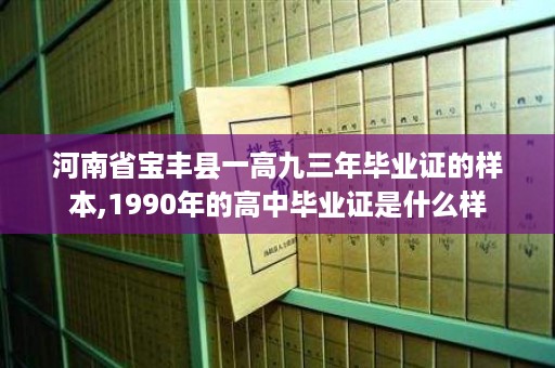 河南省宝丰县一高九三年毕业证的样本,1990年的高中毕业证是什么样