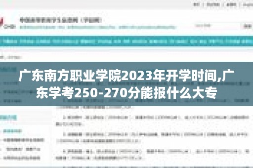 广东南方职业学院2023年开学时间,广东学考250-270分能报什么大专