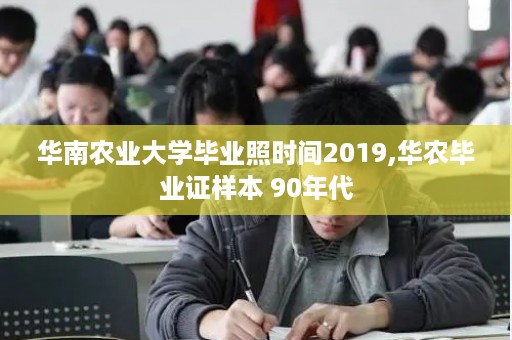 华南农业大学毕业照时间2019,华农毕业证样本 90年代