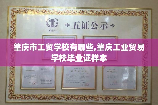 肇庆市工贸学校有哪些,肇庆工业贸易学校毕业证样本
