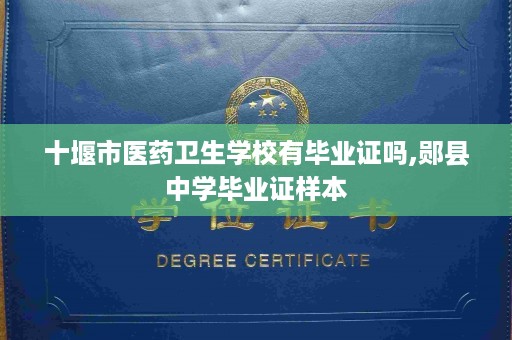 十堰市医药卫生学校有毕业证吗,郧县中学毕业证样本