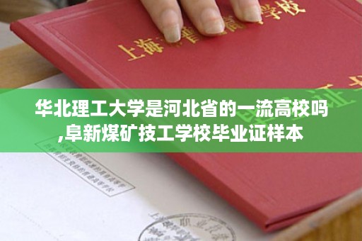 华北理工大学是河北省的一流高校吗,阜新煤矿技工学校毕业证样本