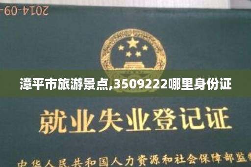 漳平市旅游景点,3509222哪里身份证