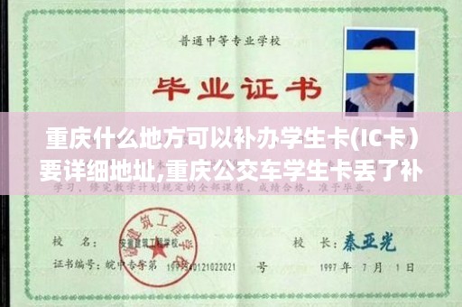 重庆什么地方可以补办学生卡(IC卡）要详细地址,重庆公交车学生卡丢了补办需要什么证明