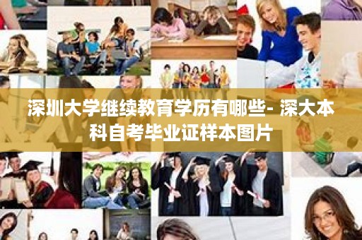 深圳大学继续教育学历有哪些- 深大本科自考毕业证样本图片