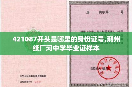 421087开头是哪里的身份证号,荆州纸厂河中学毕业证样本
