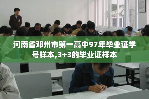 河南省邓州市第一高中97年毕业证学号样本,3+3的毕业证样本