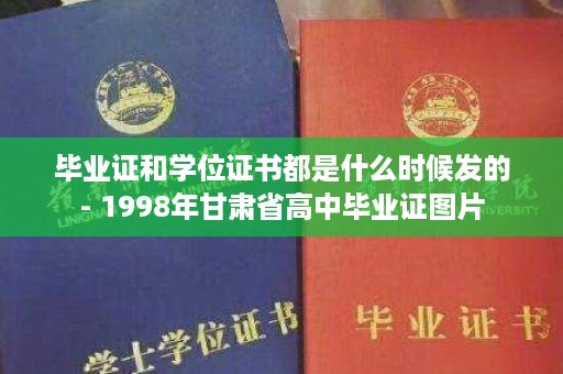 毕业证和学位证书都是什么时候发的- 1998年甘肃省高中毕业证图片