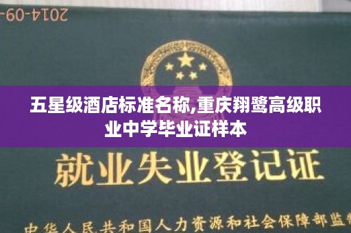 五星级酒店标准名称,重庆翔鹭高级职业中学毕业证样本