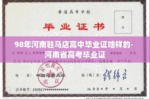 98年河南驻马店高中毕业证啥样的- 河南省高考毕业证